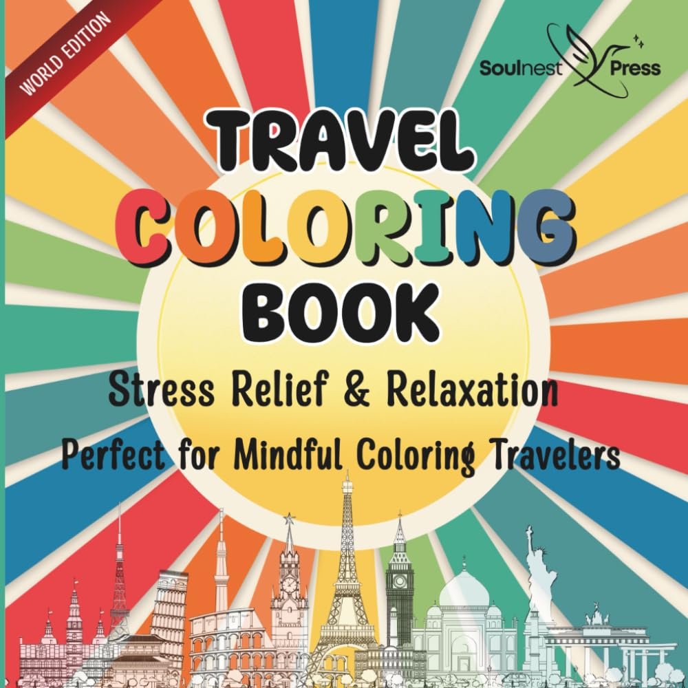 Travel Coloring Book for Adults: Stress Relief & Relaxation Around the World: Beautiful Destinations to Color, Calm Your Mind and Soothe Your Soul (Mindful Coloring & Creative Journey Collection)