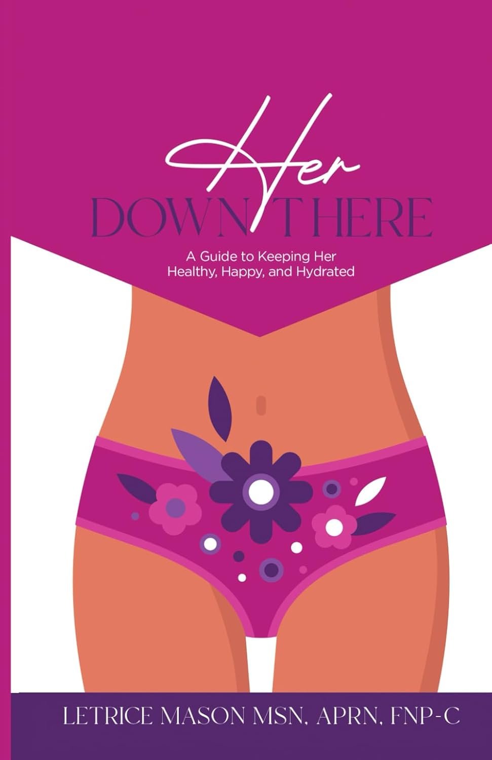 Her Down There: A Guide to Keeping Her Healthy, Happy, and Hydrated