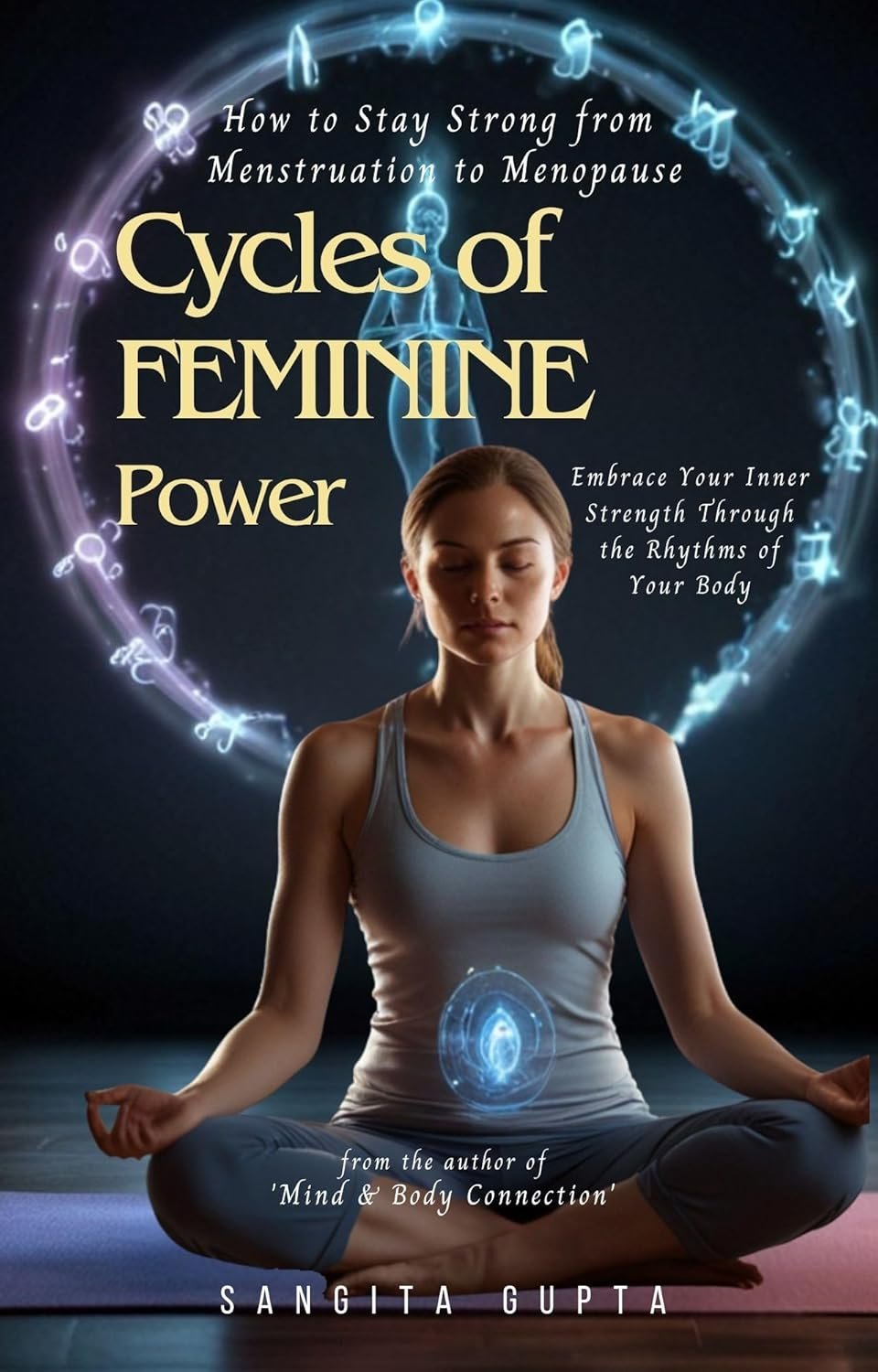 CYCLES of FEMININE POWER: Embrace Your Inner Strength Through the Rhythms of Your Body: How to Stay Strong from Menstruation to Menopause (Health & Wellness – Women Book 11)